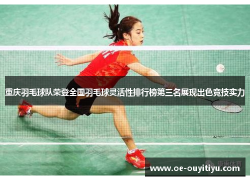 重庆羽毛球队荣登全国羽毛球灵活性排行榜第三名展现出色竞技实力